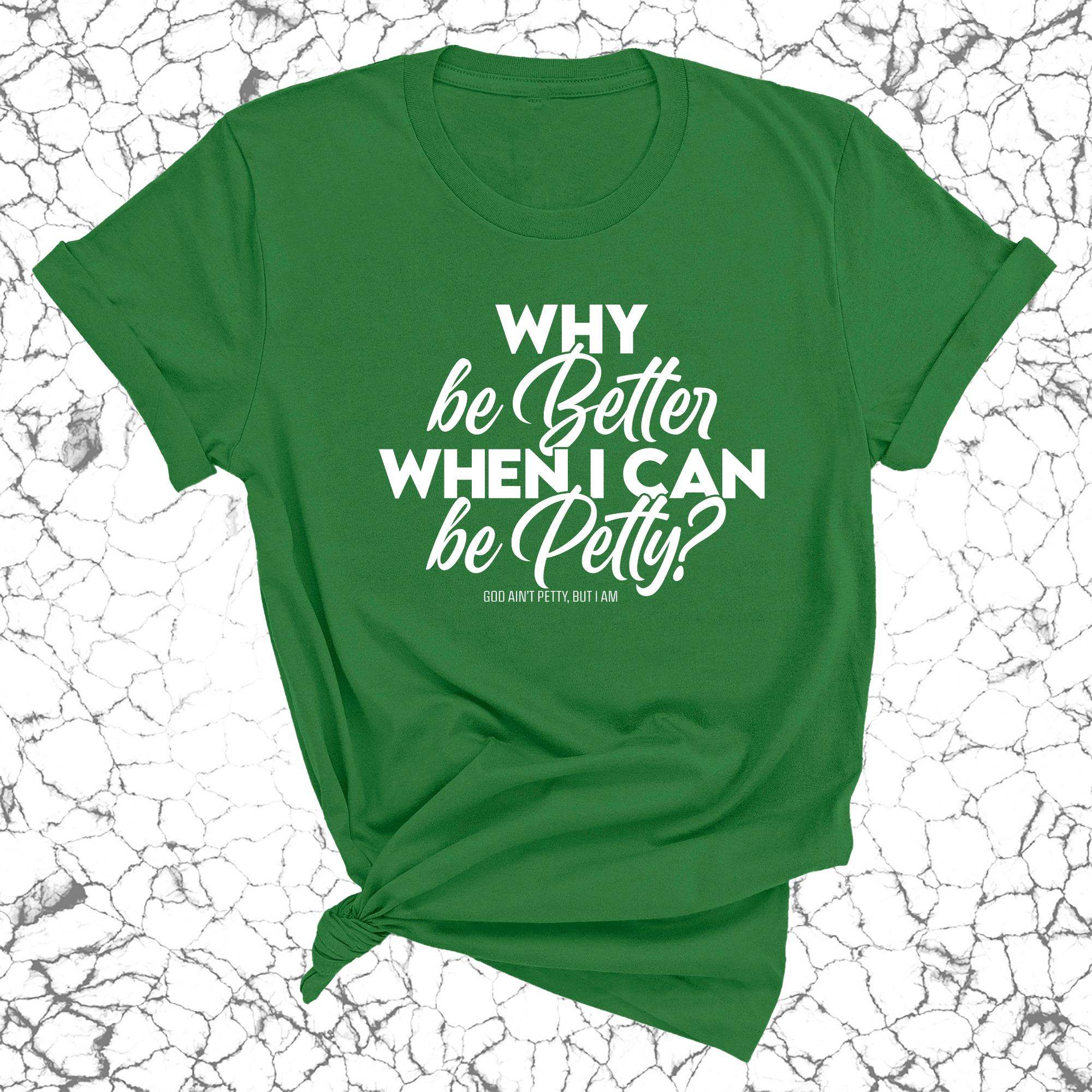 Why be better when I can be petty Unisex Tee-T-Shirt-The Original God Ain't Petty But I Am