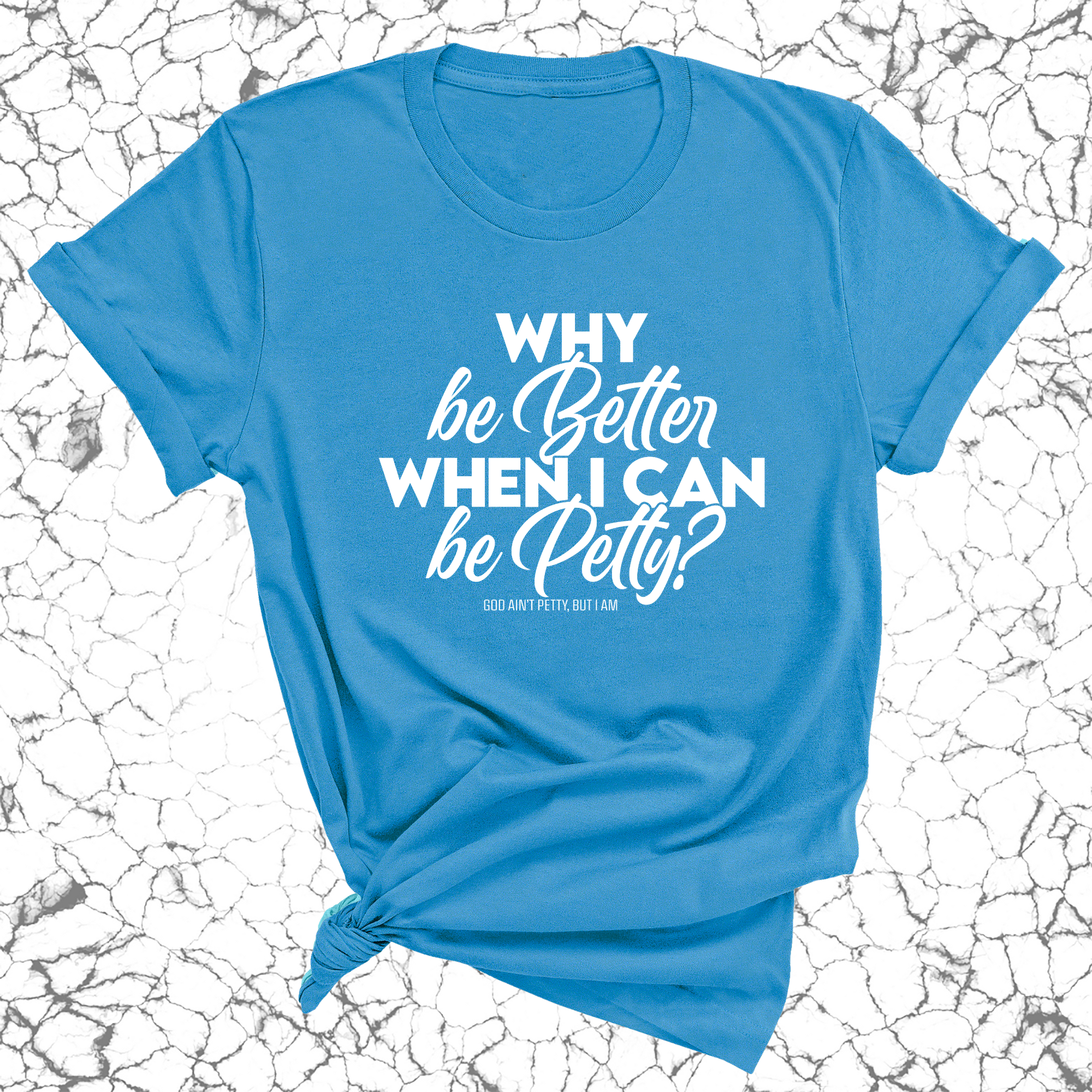 Why be better when I can be petty Unisex Tee-T-Shirt-The Original God Ain't Petty But I Am