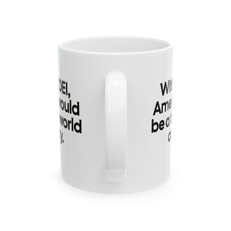 Without DEI, America Would Be a Third-World Country Mug 11oz (White & Black)-Mug-The Original God Ain't Petty But I Am