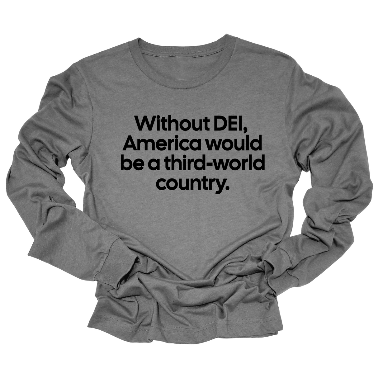 Without DEI, America Would Be a Third-World Country Unisex Long Sleeved Tee-Long Sleeved T-Shirt-The Original God Ain't Petty But I Am
