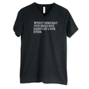 Without Democracy Your Single Issue Doesn't Get a Vote Either *BLACK V-NECK* Unisex Tee-T-Shirt-The Original God Ain't Petty But I Am