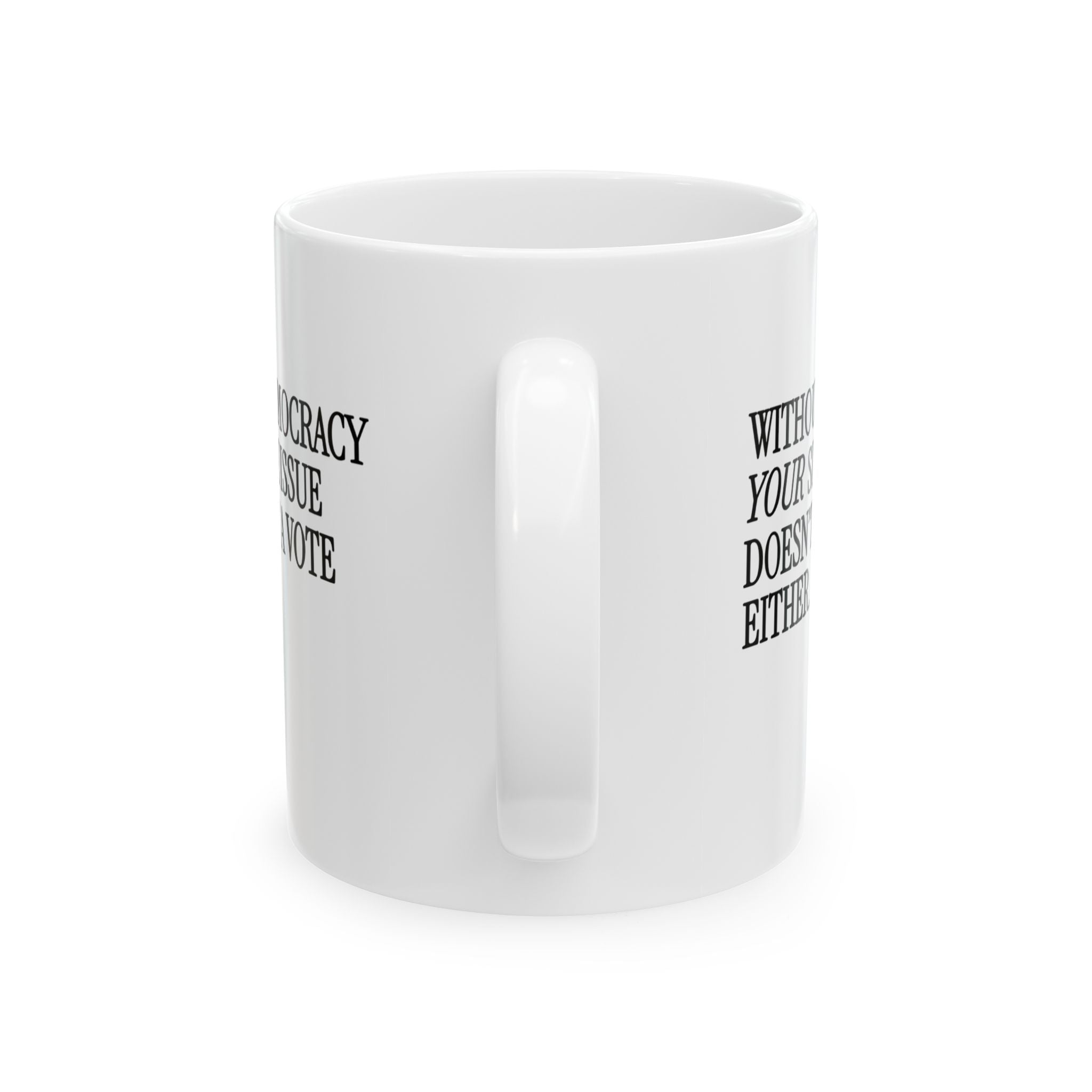Without Democracy Your Single Issue Doesn't Get a Vote Either Mug 11oz (White & Black)-Mug-The Original God Ain't Petty But I Am