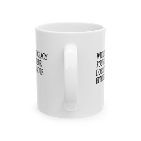 Without Democracy Your Single Issue Doesn't Get a Vote Either Mug 11oz (White & Black)-Mug-The Original God Ain't Petty But I Am