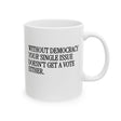 Without Democracy Your Single Issue Doesn't Get a Vote Either Mug 11oz (White & Black)-Mug-The Original God Ain't Petty But I Am