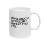 Without Democracy Your Single Issue Doesn't Get a Vote Either Mug 11oz (White & Black)-Mug-The Original God Ain't Petty But I Am