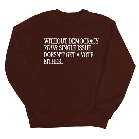 Without Democracy Your Single Issue Doesn't Get a Vote Either Unisex Sweatshirt-Sweatshirt-The Original God Ain't Petty But I Am
