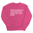 Without Democracy Your Single Issue Doesn't Get a Vote Either Unisex Sweatshirt-Sweatshirt-The Original God Ain't Petty But I Am