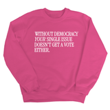 Without Democracy Your Single Issue Doesn't Get a Vote Either Unisex Sweatshirt-Sweatshirt-The Original God Ain't Petty But I Am