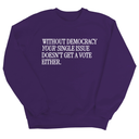 Without Democracy Your Single Issue Doesn't Get a Vote Either Unisex Sweatshirt-Sweatshirt-The Original God Ain't Petty But I Am