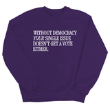 Without Democracy Your Single Issue Doesn't Get a Vote Either Unisex Sweatshirt-Sweatshirt-The Original God Ain't Petty But I Am