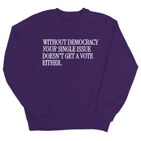 Without Democracy Your Single Issue Doesn't Get a Vote Either Unisex Sweatshirt-Sweatshirt-The Original God Ain't Petty But I Am