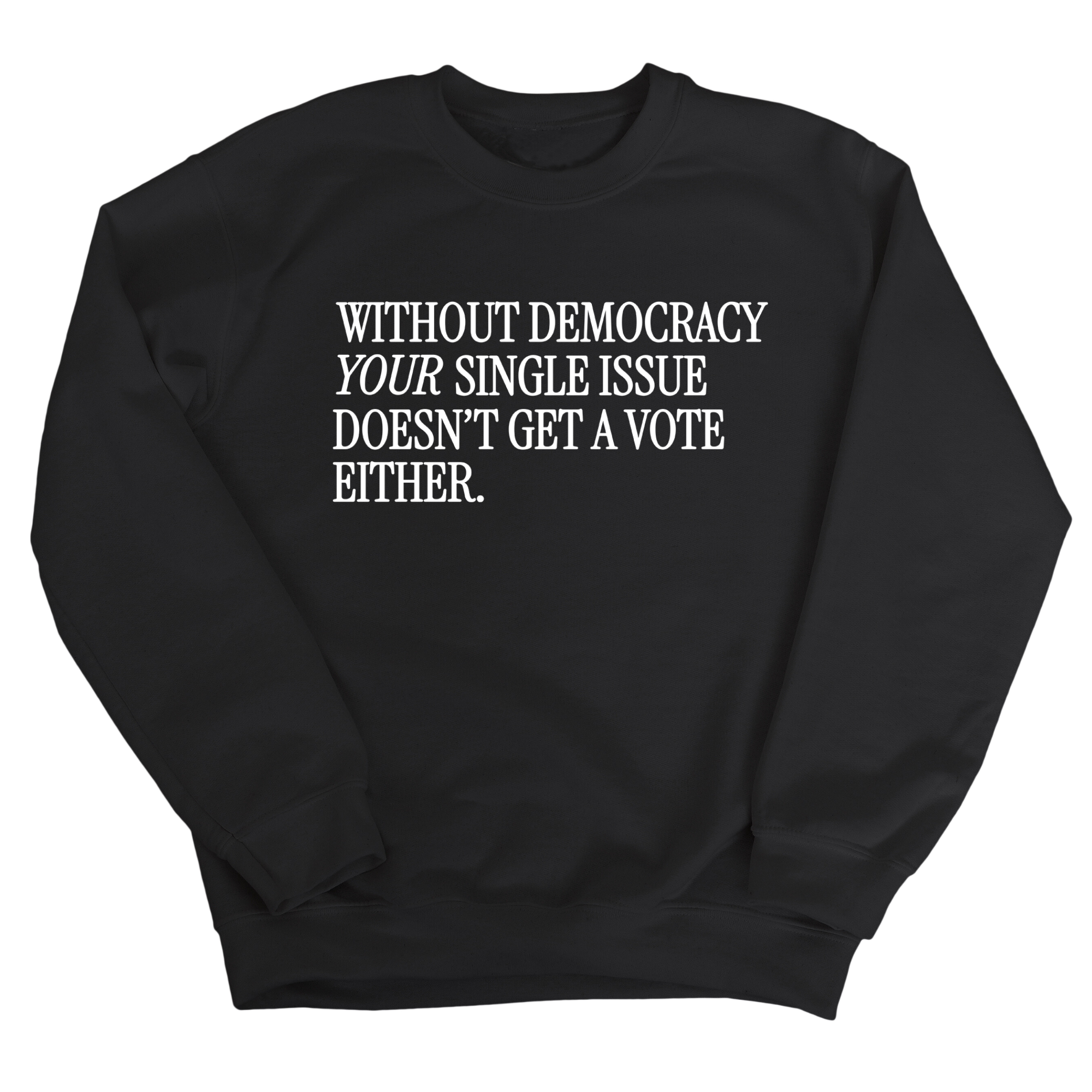 Without Democracy Your Single Issue Doesn't Get a Vote Either Unisex Sweatshirt-Sweatshirt-The Original God Ain't Petty But I Am
