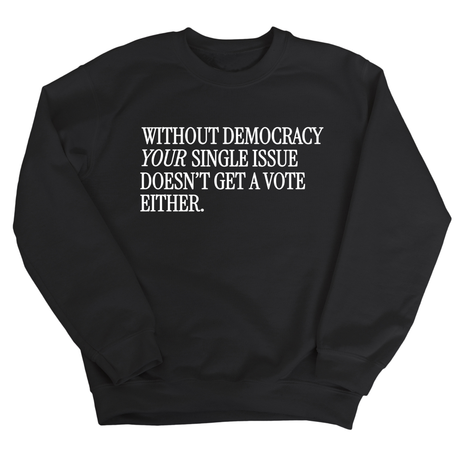 Without Democracy Your Single Issue Doesn't Get a Vote Either Unisex Sweatshirt-Sweatshirt-The Original God Ain't Petty But I Am
