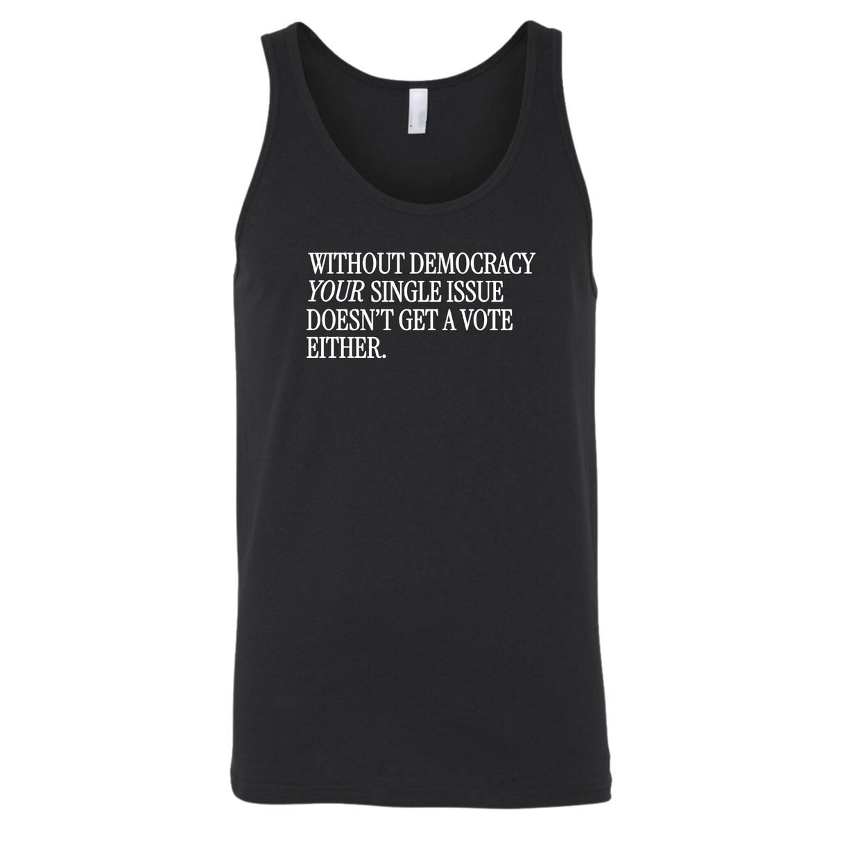 Without Democracy Your Single Issue Doesn't Get a Vote Either Unisex Tank Top-T-Shirt-The Original God Ain't Petty But I Am