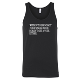 Without Democracy Your Single Issue Doesn't Get a Vote Either Unisex Tank Top-T-Shirt-The Original God Ain't Petty But I Am
