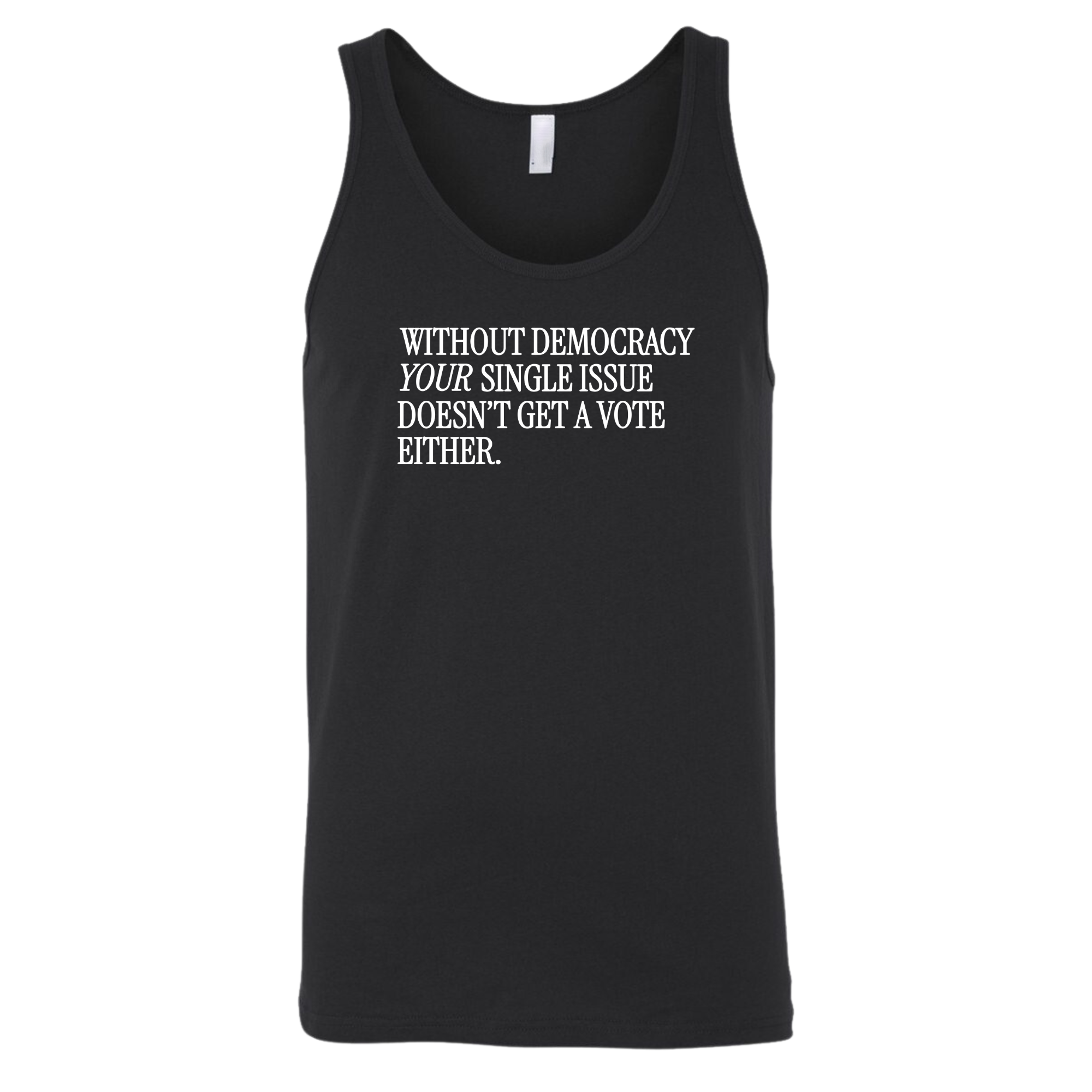 Without Democracy Your Single Issue Doesn't Get a Vote Either Unisex Tank Top-T-Shirt-The Original God Ain't Petty But I Am