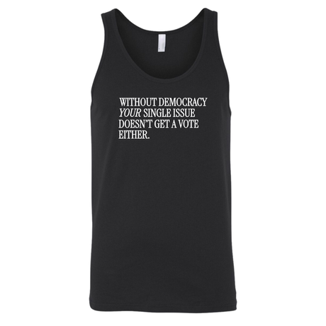 Without Democracy Your Single Issue Doesn't Get a Vote Either Unisex Tank Top-T-Shirt-The Original God Ain't Petty But I Am