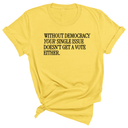Without Democracy Your Single Issue Doesn't Get a Vote Either Unisex Tee-T-Shirt-The Original God Ain't Petty But I Am