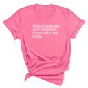Without Democracy Your Single Issue Doesn't Get a Vote Either Unisex Tee-T-Shirt-The Original God Ain't Petty But I Am