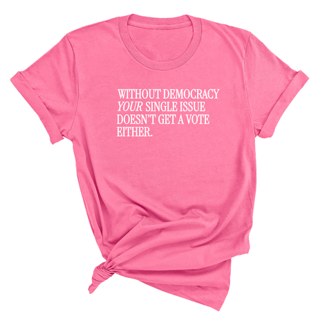 Without Democracy Your Single Issue Doesn't Get a Vote Either Unisex Tee-T-Shirt-The Original God Ain't Petty But I Am