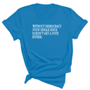 Without Democracy Your Single Issue Doesn't Get a Vote Either Unisex Tee-T-Shirt-The Original God Ain't Petty But I Am