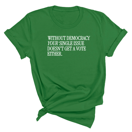 Without Democracy Your Single Issue Doesn't Get a Vote Either Unisex Tee-T-Shirt-The Original God Ain't Petty But I Am