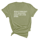 Without Democracy Your Single Issue Doesn't Get a Vote Either Unisex Tee-T-Shirt-The Original God Ain't Petty But I Am