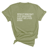 Without Democracy Your Single Issue Doesn't Get a Vote Either Unisex Tee-T-Shirt-The Original God Ain't Petty But I Am
