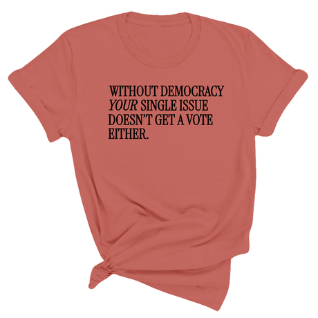 Without Democracy Your Single Issue Doesn't Get a Vote Either Unisex Tee-T-Shirt-The Original God Ain't Petty But I Am