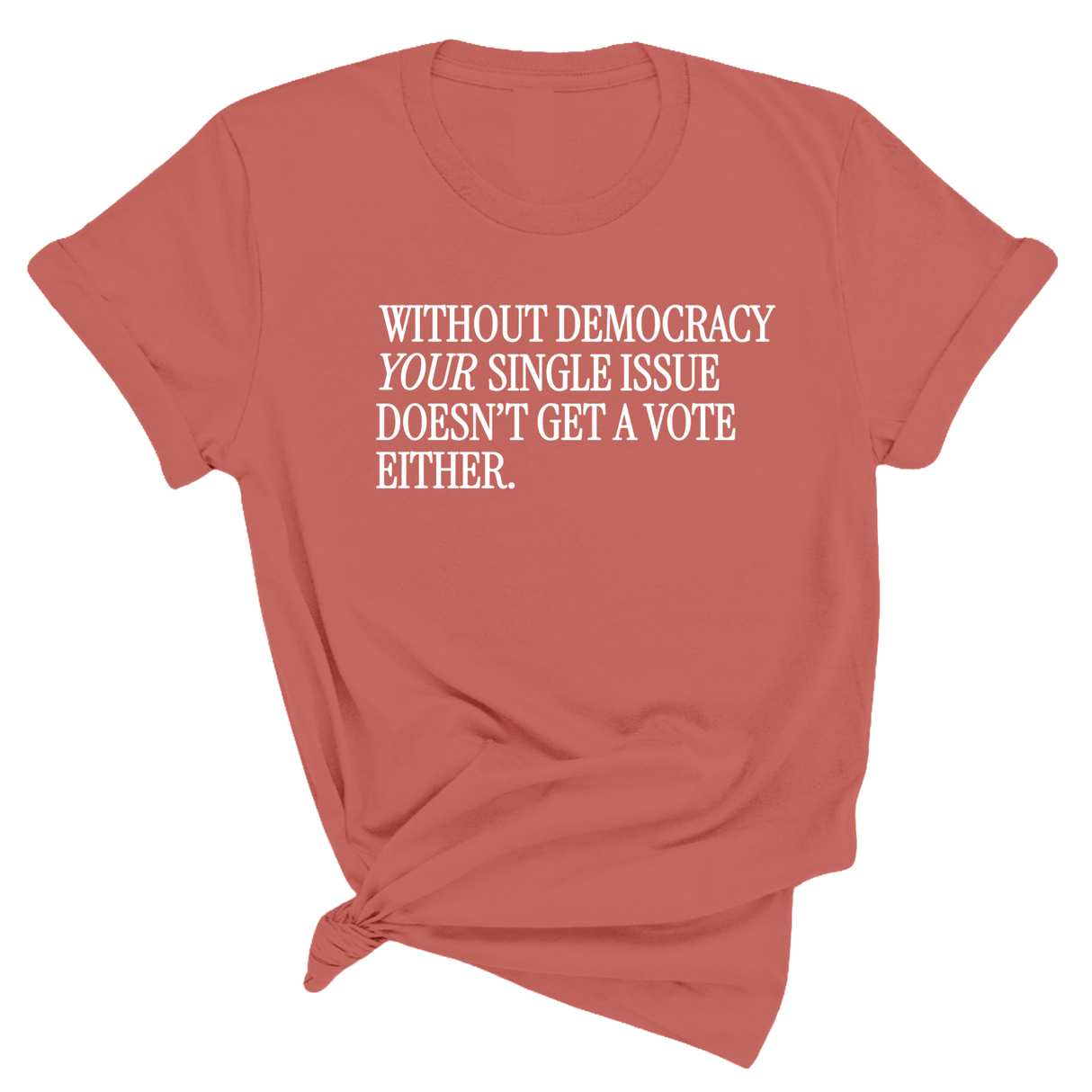 Without Democracy Your Single Issue Doesn't Get a Vote Either Unisex Tee-T-Shirt-The Original God Ain't Petty But I Am