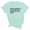 Without Democracy Your Single Issue Doesn't Get a Vote Either Unisex Tee-T-Shirt-The Original God Ain't Petty But I Am