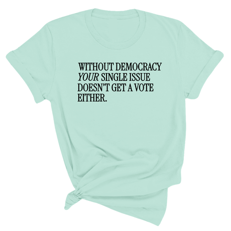 Without Democracy Your Single Issue Doesn't Get a Vote Either Unisex Tee-T-Shirt-The Original God Ain't Petty But I Am
