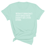 Without Democracy Your Single Issue Doesn't Get a Vote Either Unisex Tee-T-Shirt-The Original God Ain't Petty But I Am