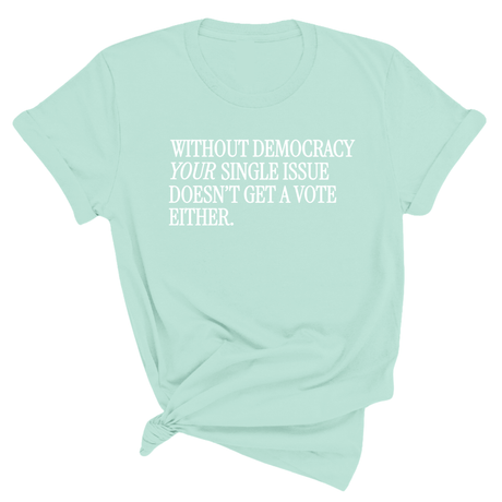 Without Democracy Your Single Issue Doesn't Get a Vote Either Unisex Tee-T-Shirt-The Original God Ain't Petty But I Am