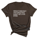 Without Democracy Your Single Issue Doesn't Get a Vote Either Unisex Tee-T-Shirt-The Original God Ain't Petty But I Am