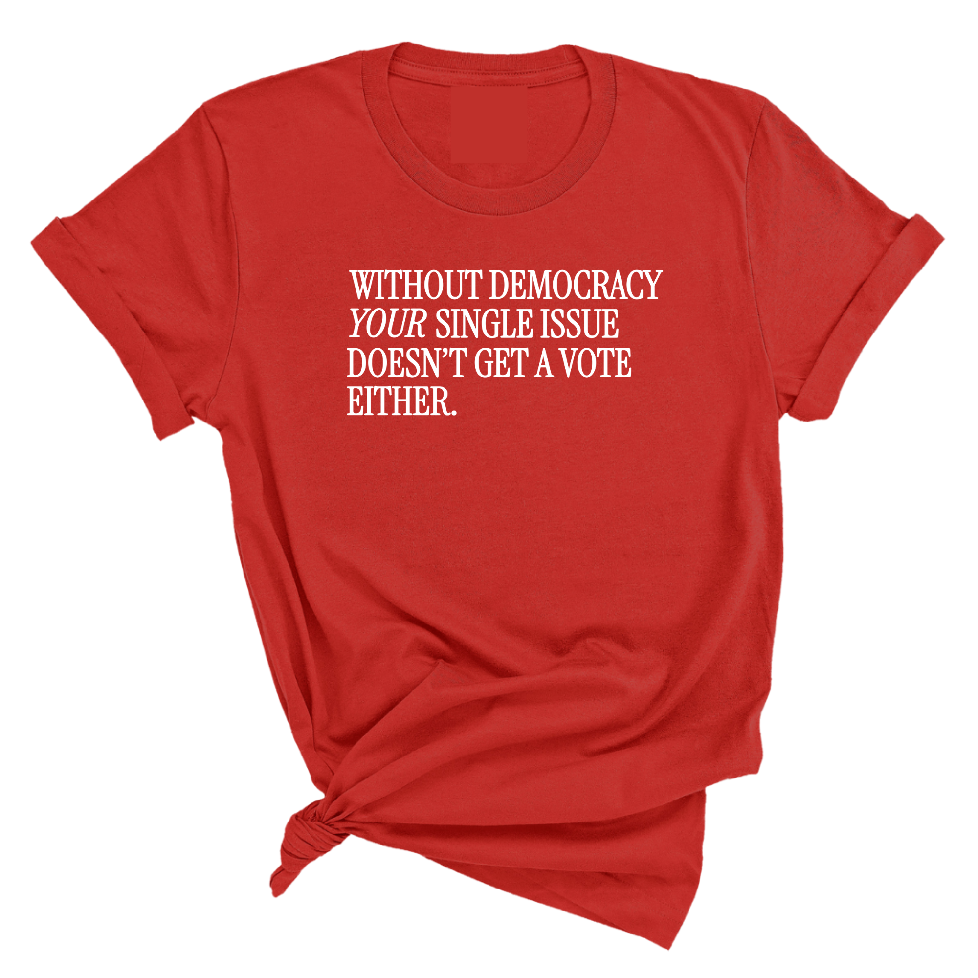 Without Democracy Your Single Issue Doesn't Get a Vote Either Unisex Tee-T-Shirt-The Original God Ain't Petty But I Am