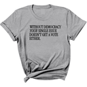 Without Democracy Your Single Issue Doesn't Get a Vote Either Unisex Tee-T-Shirt-The Original God Ain't Petty But I Am