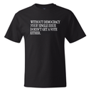 Without Democracy Your Single Issue Doesn't Get a Vote Either *BLACK TALL TEE* Unisex Tee