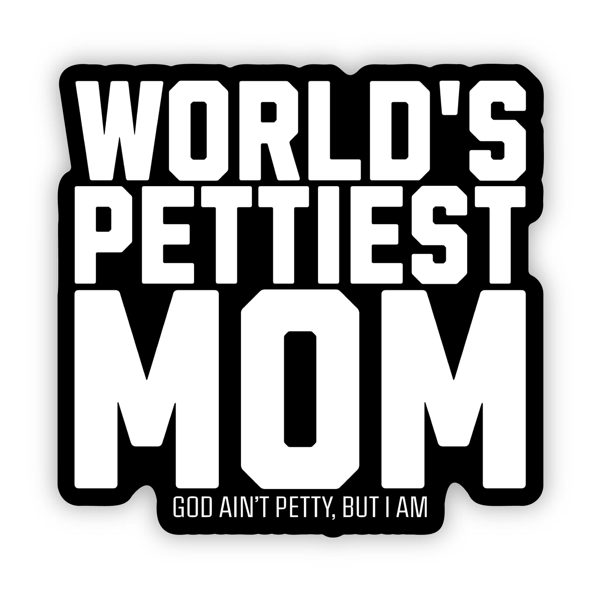 World's Pettiest Mom Black/White Die Cut Sticker-Sticker-The Original God Ain't Petty But I Am