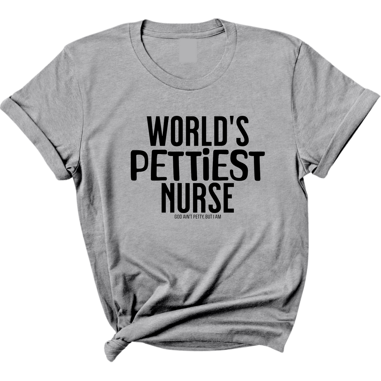 World's Pettiest Nurse Unisex Tee-T-Shirt-The Original God Ain't Petty But I Am