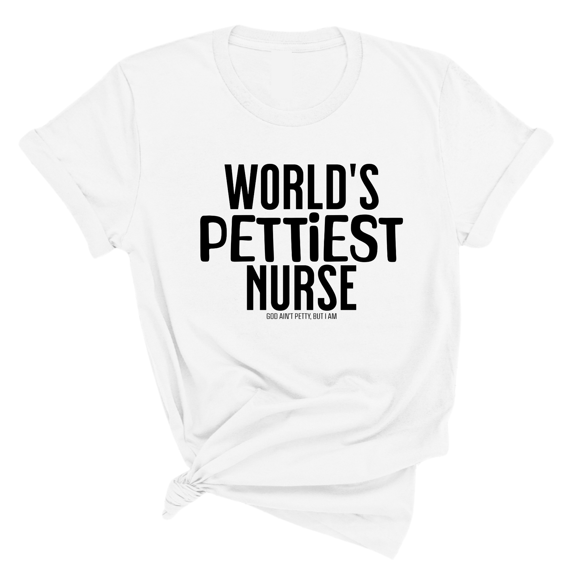 World's Pettiest Nurse Unisex Tee-T-Shirt-The Original God Ain't Petty But I Am
