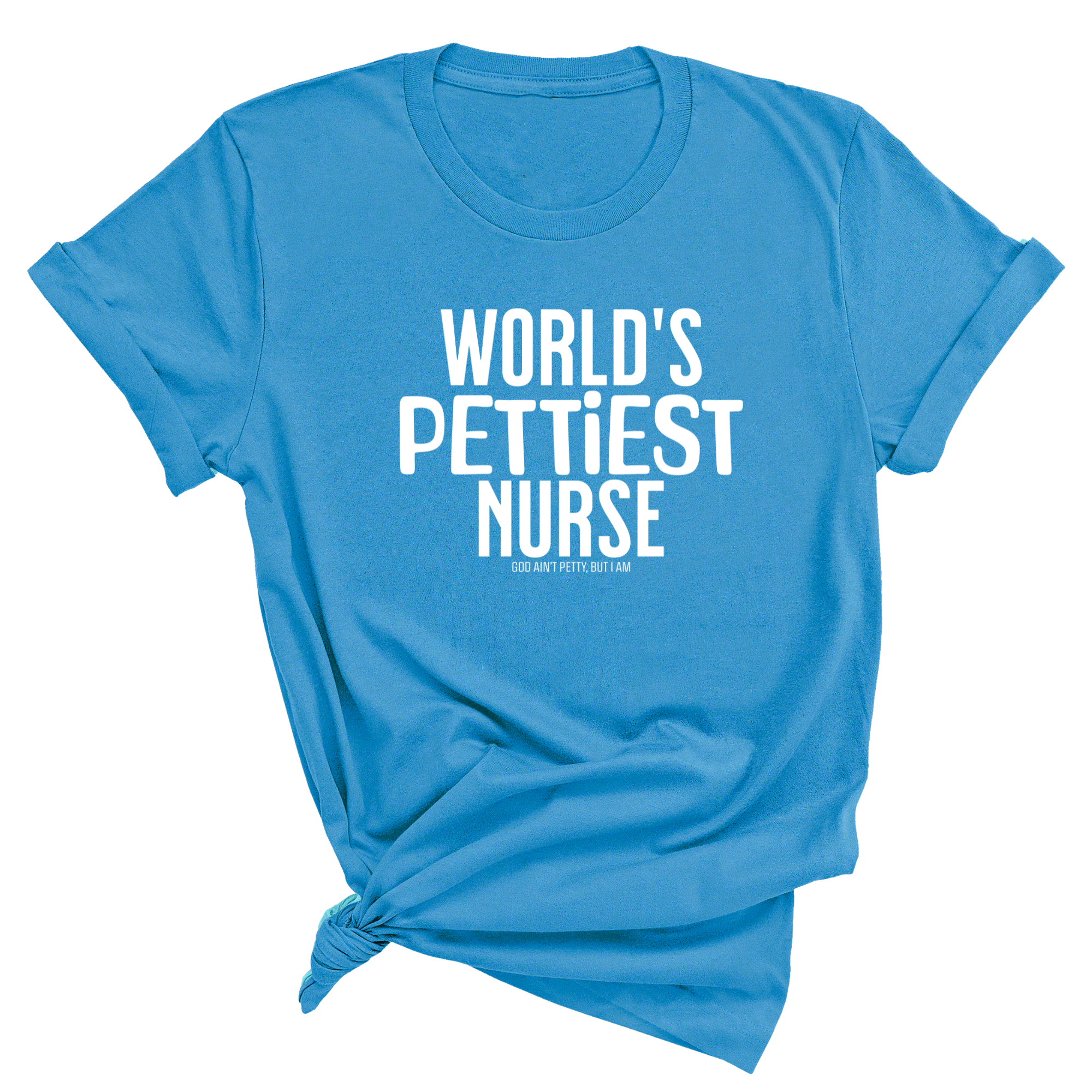 World's Pettiest Nurse Unisex Tee-T-Shirt-The Original God Ain't Petty But I Am
