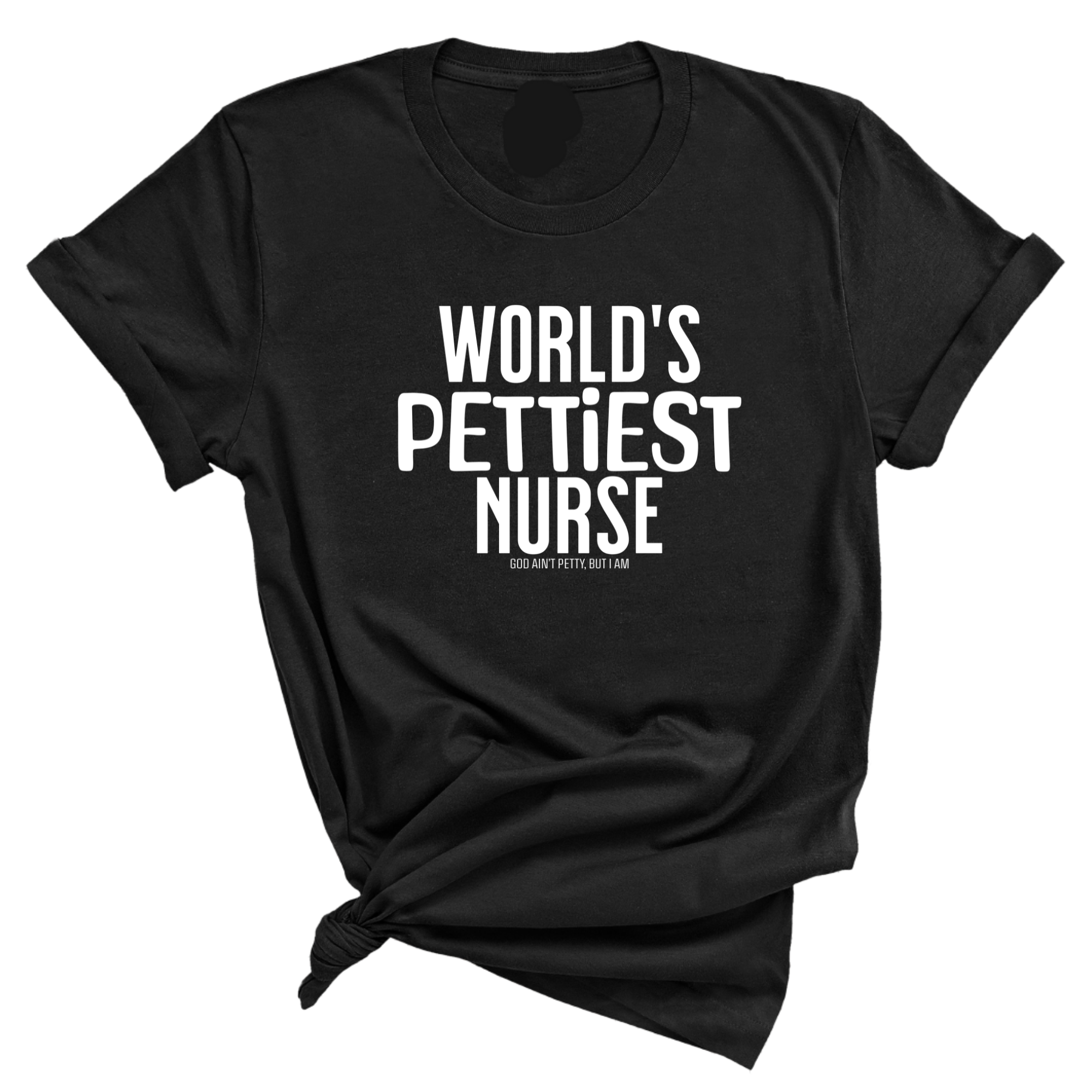 World's Pettiest Nurse Unisex Tee-T-Shirt-The Original God Ain't Petty But I Am