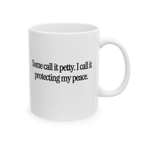 You Call It Petty, I Call It Protecting My Peace Mug 11oz (White & Black)-Mug-The Original God Ain't Petty But I Am