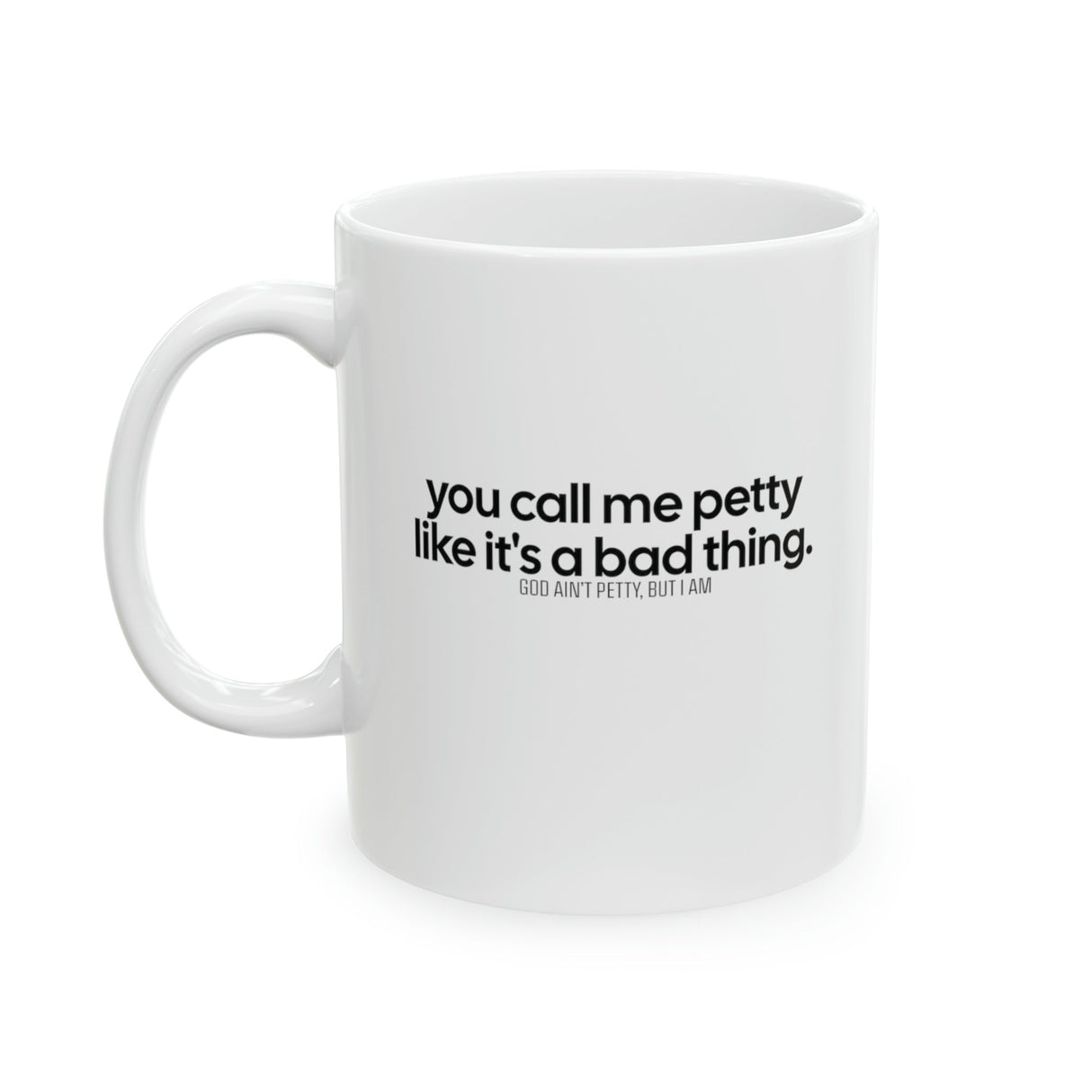 You Call Me Petty Like It's a Bad Thing Mug 11oz (White & Black)-Mug-The Original God Ain't Petty But I Am