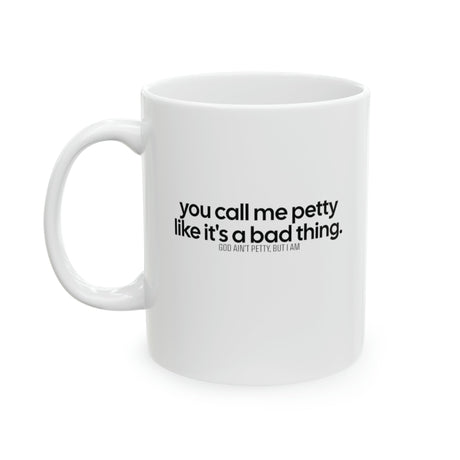 You Call Me Petty Like It's a Bad Thing Mug 11oz (White & Black)-Mug-The Original God Ain't Petty But I Am