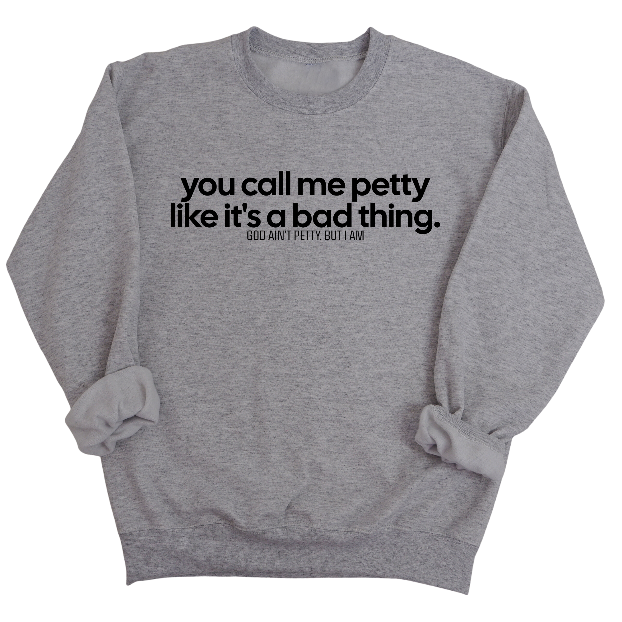 You Call Me Petty Like It's a Bad Thing Unisex Sweatshirt-Sweatshirt-The Original God Ain't Petty But I Am
