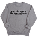 You Call Me Petty Like It's a Bad Thing Unisex Sweatshirt-Sweatshirt-The Original God Ain't Petty But I Am