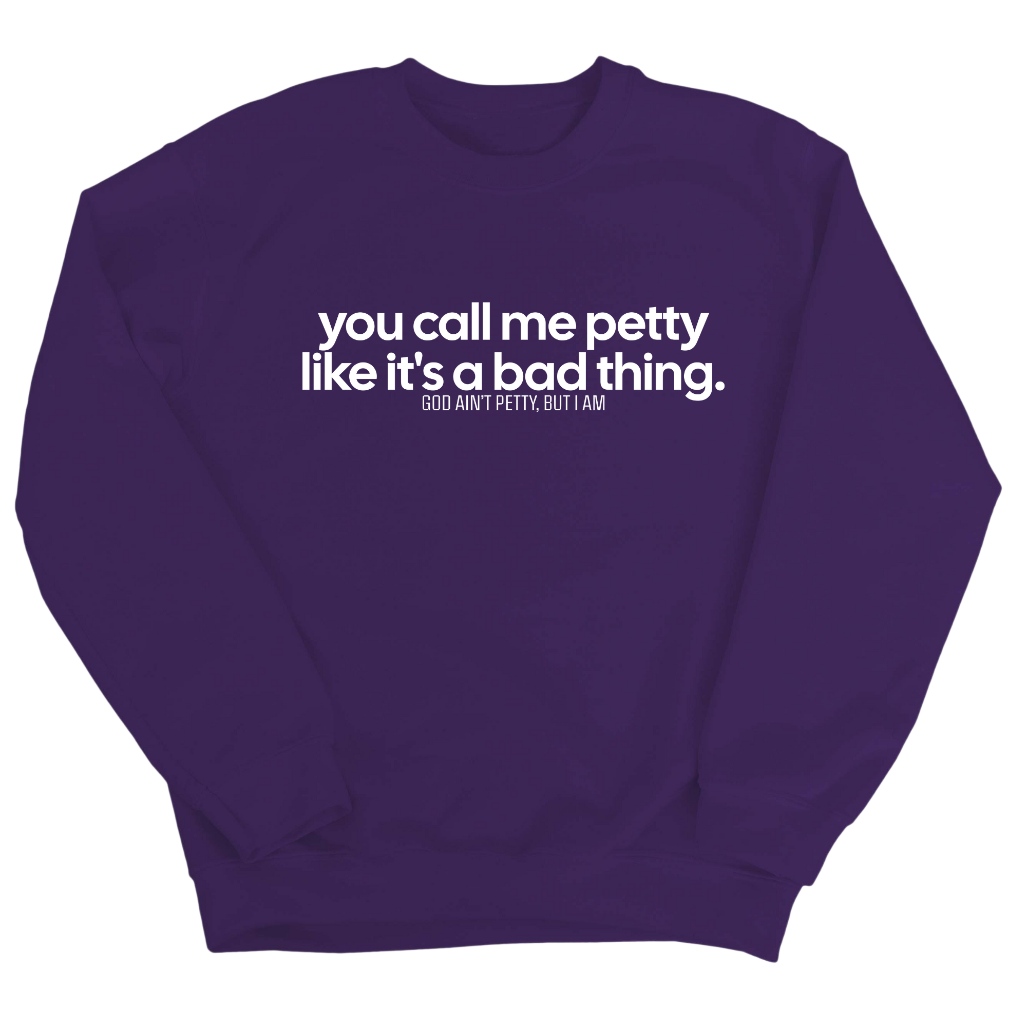 You Call Me Petty Like It's a Bad Thing Unisex Sweatshirt-Sweatshirt-The Original God Ain't Petty But I Am
