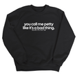 You Call Me Petty Like It's a Bad Thing Unisex Sweatshirt-Sweatshirt-The Original God Ain't Petty But I Am
